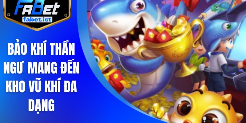 Bảo khí thần ngư mang đến kho vũ khí đa dạng